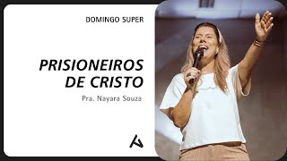 PRISONEIROS DE CRISTO  Pra Nayara Souza  DOMINGO SUPER [upl. by Elleb]