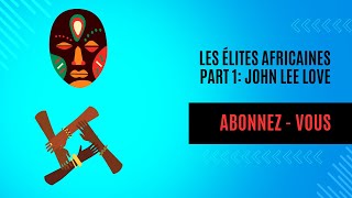 LES ÉLITES AFRICAINES PART 1 JOHN LEE LOVE [upl. by Arocet]