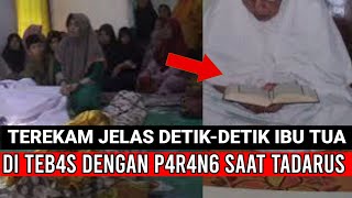 SAAT TADARUS IBU TUA DI T3B4S ANAK KANDUNG DENGAN P4R4N6 HINGGA MENINGGAL❗ [upl. by Glaudia]