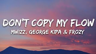 Mwizz George kipa amp Frozy  Dont Copy My Flow Lyrics [upl. by Anitsirk]