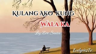 Kulang ako kung wala ka  Lyricsby Eric Santos EvelyricsTv [upl. by Acinomaj385]