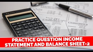 Practice Question Income Statement and Balance Sheet  Part 2 [upl. by Heng]