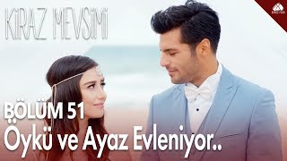 Kiraz Mevsimi  Öykü ve Ayaz evleniyor  51Bölüm [upl. by Gimpel558]