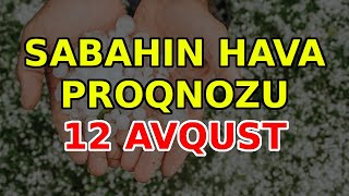 SABAHIN HAVA PROQNOZU 12 avqust 2024 Hava haqqinda [upl. by Acira]