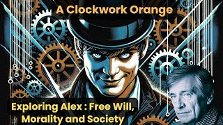 Philosophy of A Clockwork Orange Explained Understanding Alex’s Complex Journey [upl. by Ed]