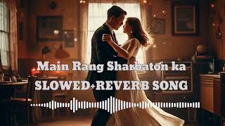 MAIN RANG SHARBATON KA  SLOWEDREVERB SONG [upl. by Wehner]