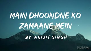 Main Dhoondne Ko Zamaane Mein Lyrics  Arijit Singh [upl. by Roxy]