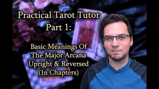 Practical Tarot Tutor Part 1 Basic Meanings Of The Major Arcana Upright amp Reversed In Chapters [upl. by Eatnahc666]