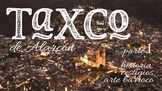 TAXCO de Alarcón PARTE I  Historia Vestigios Arte Barroco [upl. by Siurtemed782]