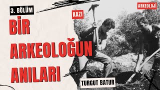 Bir Arkeoloğun Anıları3Turgut Batur [upl. by Ahsai539]