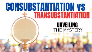 CONSUBSTANTIATION vs TRANSUBSTANTIATION Unveiling the Mystery [upl. by Nolaf]