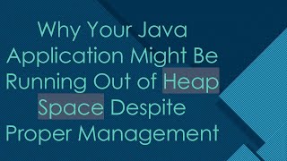 Why Your Java Application Might Be Running Out of Heap Space Despite Proper Management [upl. by Fenton]