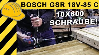 GRÖSSTER BOSCH 18V AKKUSCHRAUBER TEST BOSCH GSR 18V85 C  EXTREMTEST MIT SPAX 10x600 [upl. by Nnylassej12]