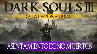 Dark Souls 3  Guia de Zonas 100 Episodio 3 Asentamiento de no muertos [upl. by Dasa422]