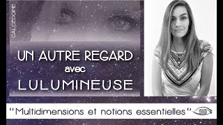 quotMultidimensions et notions essentiellesquot Un AUTRE REGARD avec LULUMINEUSE [upl. by Christy]