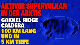 Aktiver Supervulkan in der Arktis  Die GakkelRidge Caldera [upl. by Eskill165]