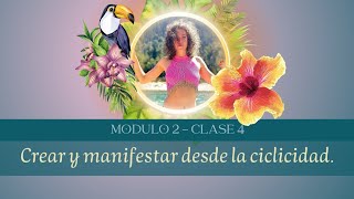 MODULO 2  CLASE 4 Crear y manifestar desde la ciclicidad [upl. by Annerahs]