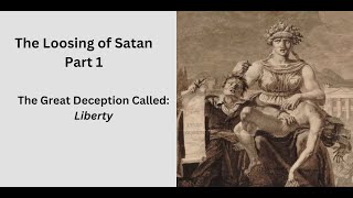 The Loosing of Satan Part 1  The Great Deception Called Liberty [upl. by Kopp]