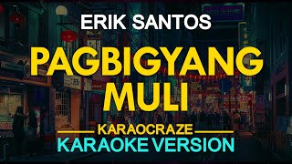 PAGBIGYANG MULI  Erik Santos 🎙️  KARAOKE  🎶 [upl. by Aldercy247]