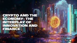 Crypto and the Economy The Interplay of Innovation and Finance [upl. by Terrej]