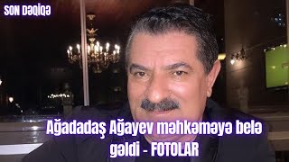 Ağadadaş Ağayev məhkəməyə belə gəldi – FOTOLAR [upl. by Acirtal]