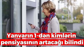 Yanvarın 1dən kimlərin pensiyasının artacağı bilindi [upl. by Stralka]