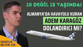 ADEM KARAGÖZ GİRİŞİMCİ Mİ DOLANDIRICI MI HAVACILIK BÜLTENİ 228 [upl. by Ahsam]