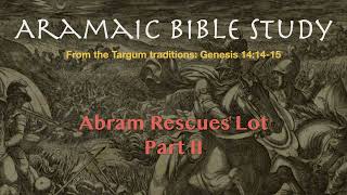 Abram Rescues Lot Part 2 A Targum Commentary Translation  Aramaic Bible Study Genesis 141415 [upl. by Dlanigger268]