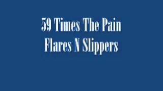 59 Times The Pain  Flares N Slippers [upl. by Feledy81]