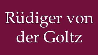 How to Pronounce Rüdiger von der Goltz Correctly in German [upl. by Trudey]