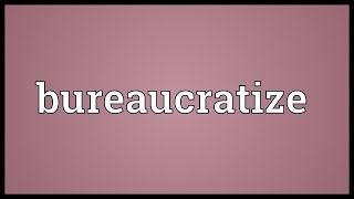 Bureaucratize Meaning [upl. by Annawat]