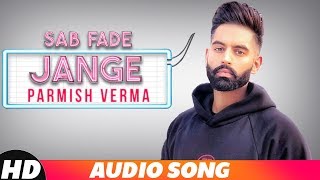 Sab Fade Jange Full Audio  Parmish Verma  Desi Crew  Latest Punjabi Song 2018  Speed Records [upl. by Lemart710]