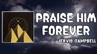 Praise Him Forever Lyrics  Jervis Campbell [upl. by Ameg]