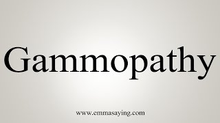 How To Say Gammopathy [upl. by Thora41]