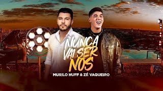 Nunca Vai Ser Nós Feat Zé Vaqueiro Murilo Huff [upl. by Leveroni565]