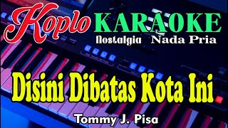 Koplo Nostalgia  Disini Dibatas Kota Ini  Karaoke Nada Pria  Tomy J Pisa [upl. by Treble]