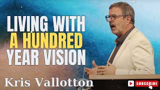 Kris Vallotton  Living With a Hundred Year Vision [upl. by Cila]