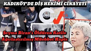 KADIKÖY’DE DİŞ HEKİMİ CİNAYETİ Şeyma Biran’ı Öldüren Katile Ağırlaştırılmış Müebbet Hapis istanbul [upl. by Deck]