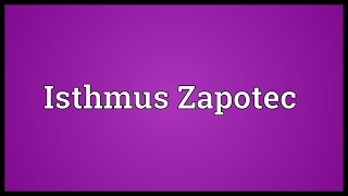 Isthmus Zapotec Meaning [upl. by Sivek827]