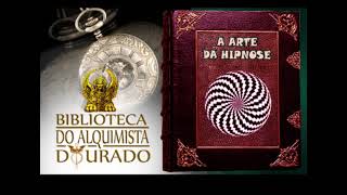 A Arte da Hipnose  Audiolivro Biblioteca do Alquimista Dourado [upl. by Alram253]