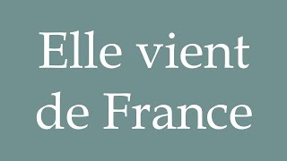 How to Pronounce Elle vient de France She comes from France Correctly in French [upl. by Eednac]