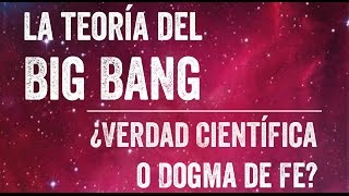 La Teoría del Big Bang ¿Verdad Científica o Dogma de Fe [upl. by Heimer]