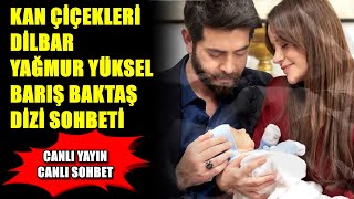 KAN ÇİÇEKLERİ DİLBAR YAĞMUR YÜKSEL BARIŞ BAKTIŞ DİZİ SOHBETİ CANLI YAYIN CANLI SOHBET [upl. by Aeli622]