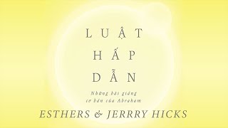 Sách Nói Luật Hấp Dẫn – Những Bài Giảng Cơ Bản Của Abraham  Chương 1  Esther amp Jerry Hicks [upl. by Ullman]