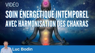 Soin énergétique intemporel avec harmonisation des chakras  Luc Bodin [upl. by Alyk95]