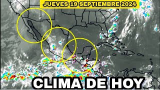 EL CLIMA DE HOY PARA MÉXICO ESTÁ JUEVES 19 SEPTIEMBRE 2024 [upl. by Ellekim]