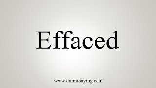 How To Say Effaced [upl. by Arnaud]