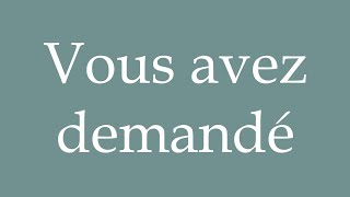 How to Pronounce Vous avez demandé You asked Correctly in French [upl. by Enyleve]