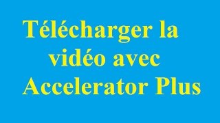 Comment télécharger la vidéo avec Accelerator Plus  Betdownloadcom [upl. by Zealand188]