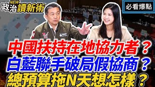 中國扶持在地協力者？親中不就國民黨？！白藍聯手破局假協商？總預算拖N天想怎樣？｜王義川 溫朗東 林亮君 王定宇【政治讀新術】必看爆點20241024 [upl. by Drugge]